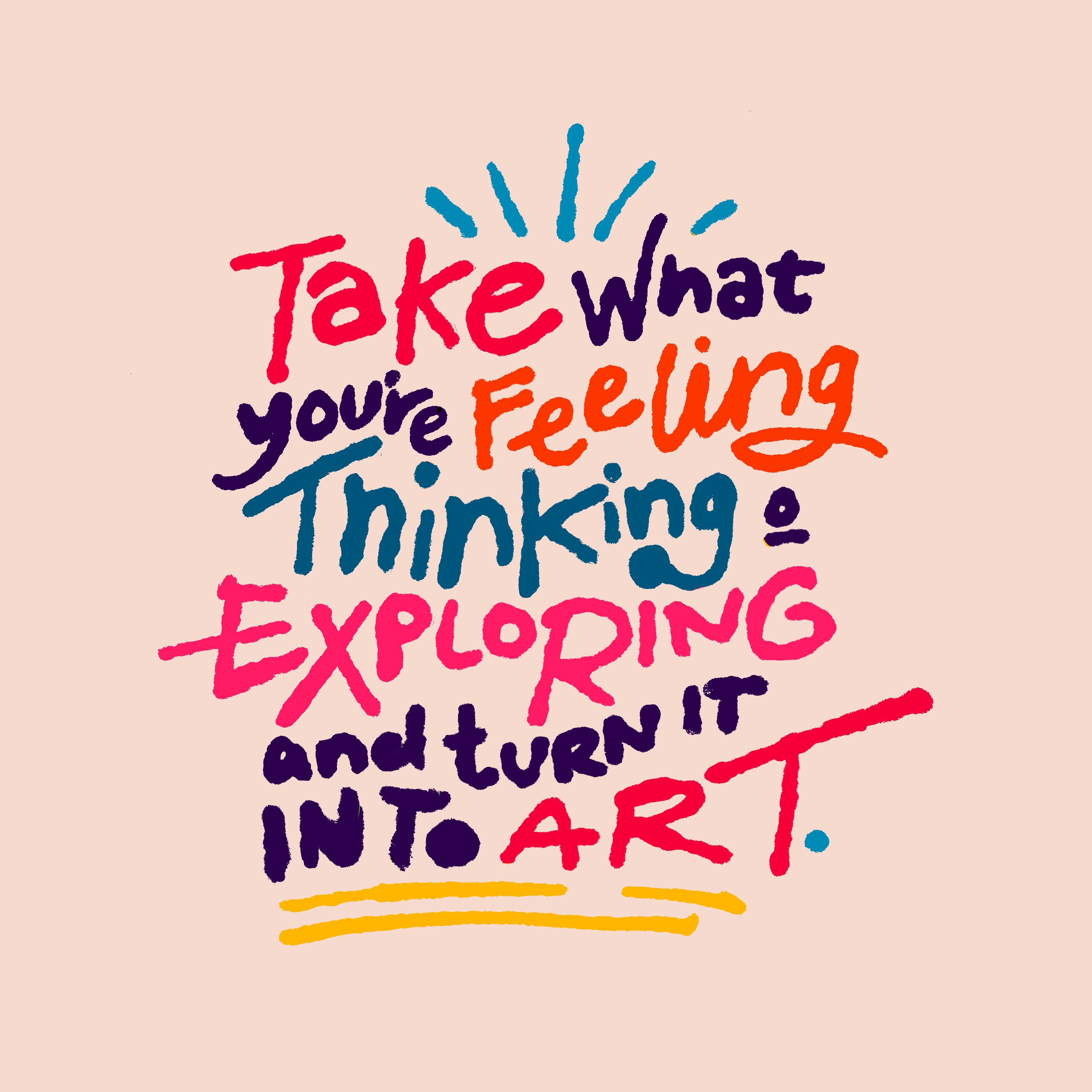 Illustration med texten Take what you're feeling thinking and exploring and turn it into art i färgglada bokstäver.